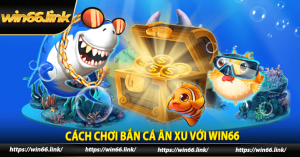 Cách chơi bắn cá ăn xu với Win66