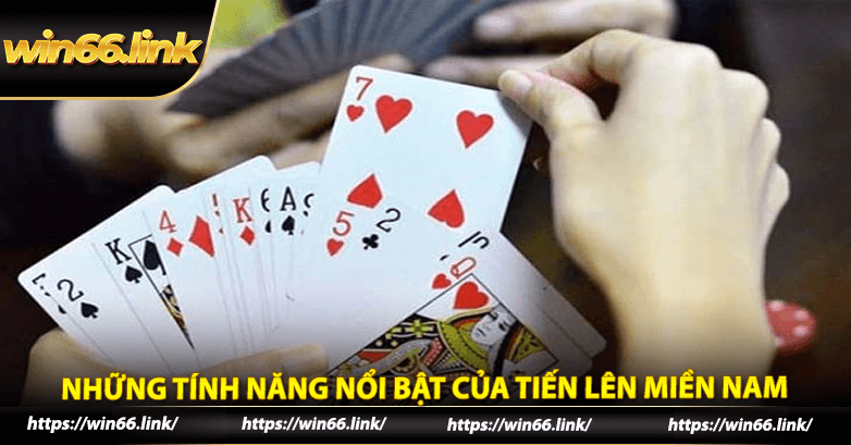 Những tính năng nổi bật của Tiến Lên Miền Nam