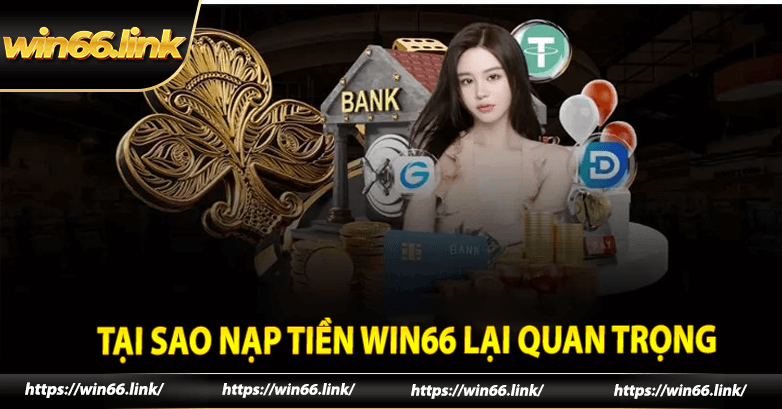 Tại sao nạp tiền win66 lại quan trọng?